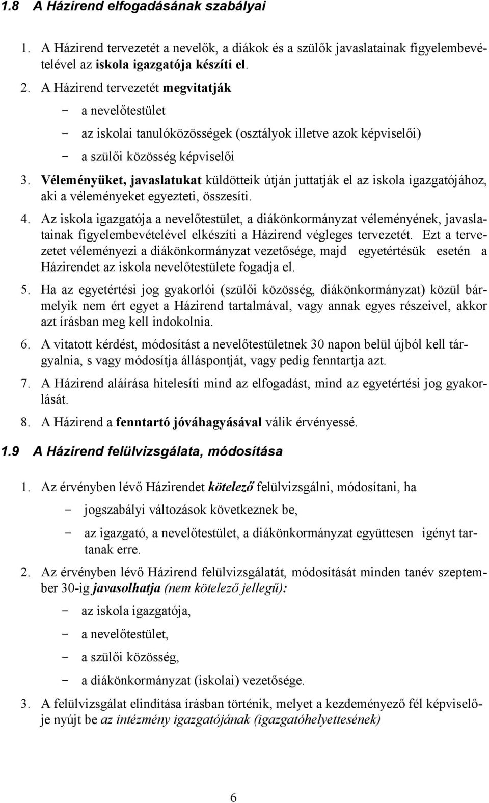 Véleményüket, javaslatukat küldötteik útján juttatják el az iskola igazgatójához, aki a véleményeket egyezteti, összesíti. 4.