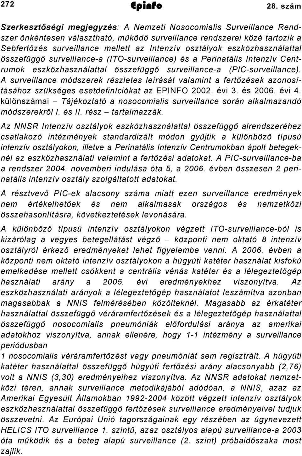 eszközhasználattal összefüggő surveillance-a (ITO-surveillance) és a Perinatális Intenzív Centrumok eszközhasználattal összefüggő surveillance-a (PIC-surveillance).