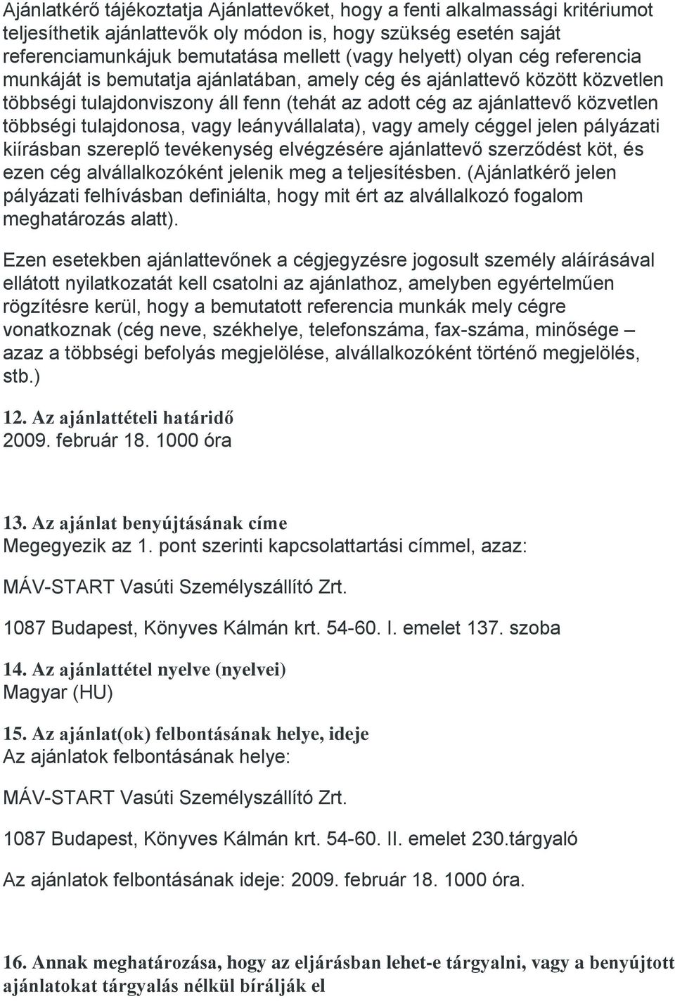 vagy leányvállalata), vagy amely céggel jelen pályázati kiírásban szereplő tevékenység elvégzésére ajánlattevő szerződést köt, és ezen cég alvállalkozóként jelenik meg a teljesítésben.