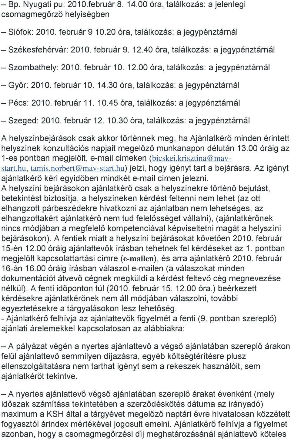 február 12. 10.30 óra, találkozás: a jegypénztárnál A helyszínbejárások csak akkor történnek meg, ha Ajánlatkérő minden érintett helyszínek konzultációs napjait megelőző munkanapon délután 13.