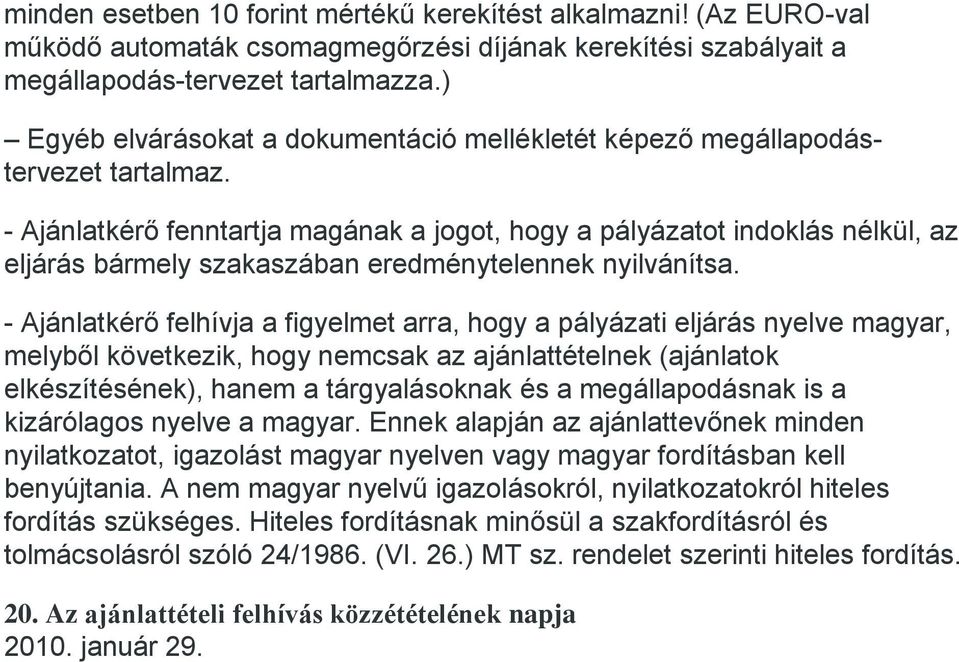 - Ajánlatkérő fenntartja magának a jogot, hogy a pályázatot indoklás nélkül, az eljárás bármely szakaszában eredménytelennek nyilvánítsa.