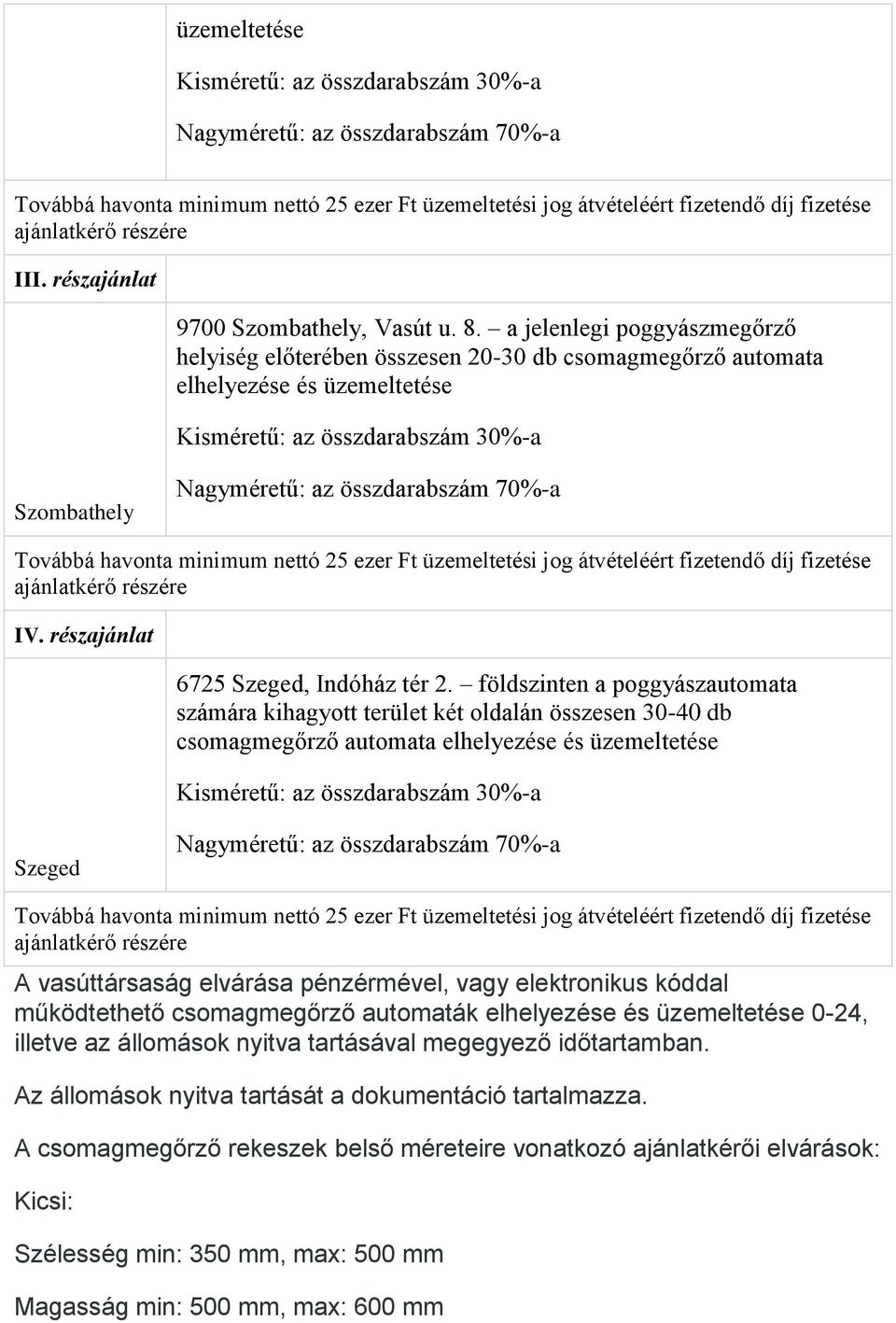 a jelenlegi poggyászmegőrző helyiség előterében összesen 20-30 db csomagmegőrző automata elhelyezése és üzemeltetése Kisméretű: az összdarabszám 30%-a Szombathely Nagyméretű: az összdarabszám 70%-a