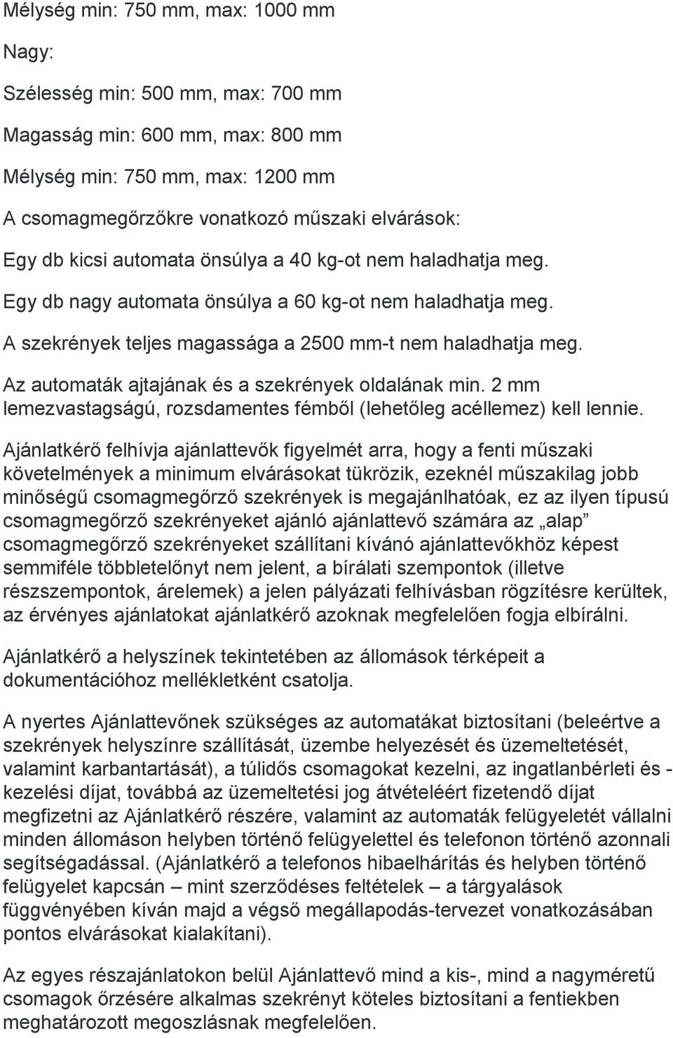 Az automaták ajtajának és a szekrények oldalának min. 2 mm lemezvastagságú, rozsdamentes fémből (lehetőleg acéllemez) kell lennie.