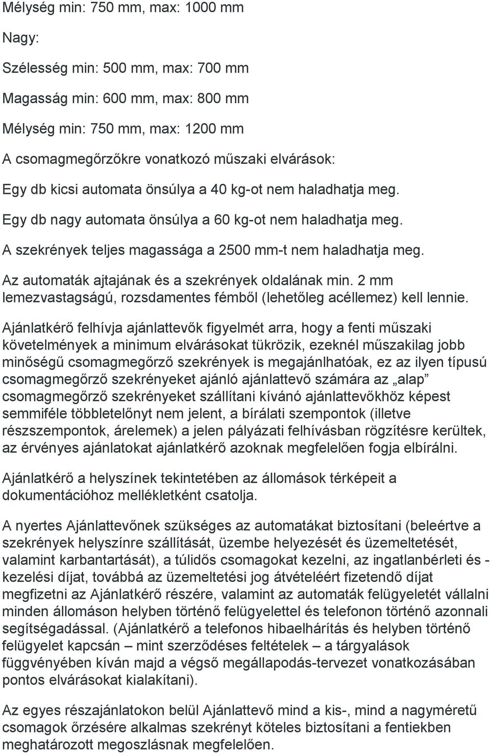 Az automaták ajtajának és a szekrények oldalának min. 2 mm lemezvastagságú, rozsdamentes fémből (lehetőleg acéllemez) kell lennie.