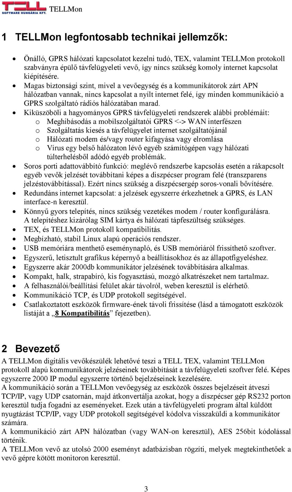 Magas biztonsági szint, mivel a vevőegység és a kommunikátorok zárt APN hálózatban vannak, nincs kapcsolat a nyílt internet felé, így minden kommunikáció a GPRS szolgáltató rádiós hálózatában marad.