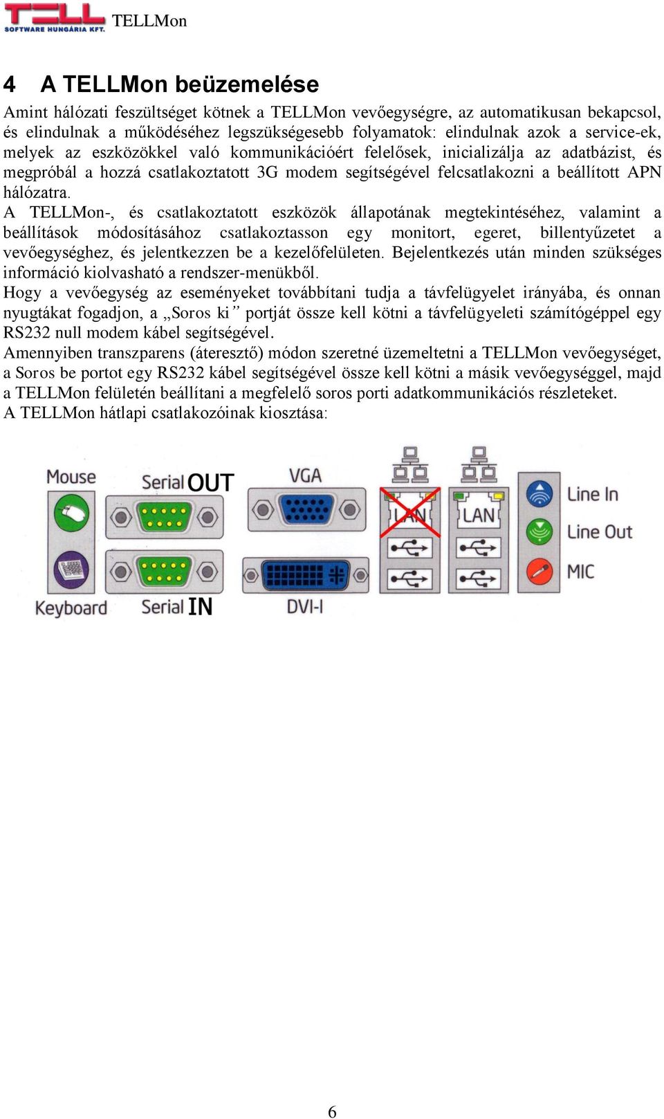 A TELLMon-, és csatlakoztatott eszközök állapotának megtekintéséhez, valamint a beállítások módosításához csatlakoztasson egy monitort, egeret, billentyűzetet a vevőegységhez, és jelentkezzen be a