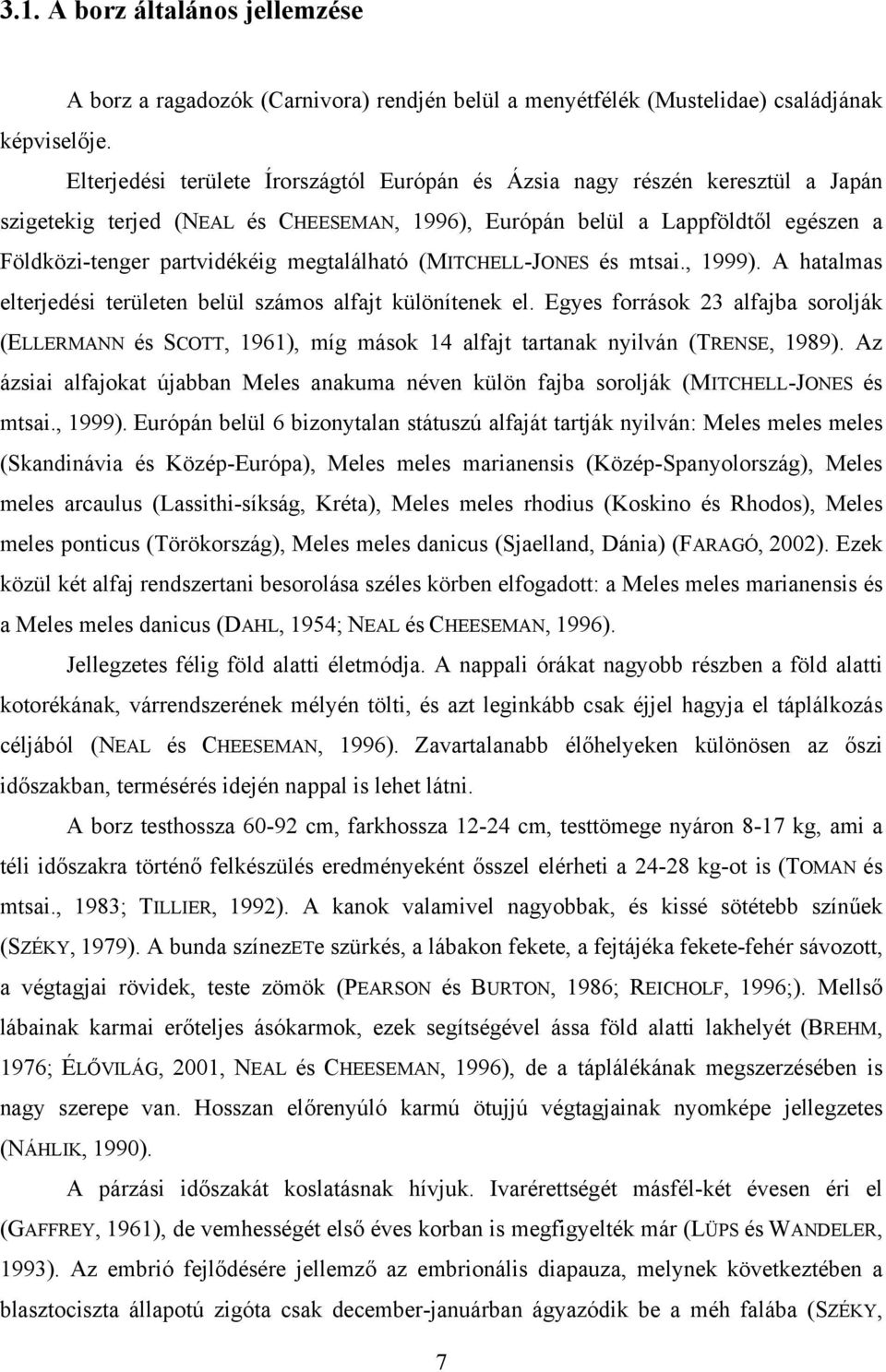 megtalálható (MITCHELL-JONES és mtsai., 1999). A hatalmas elterjedési területen belül számos alfajt különítenek el.