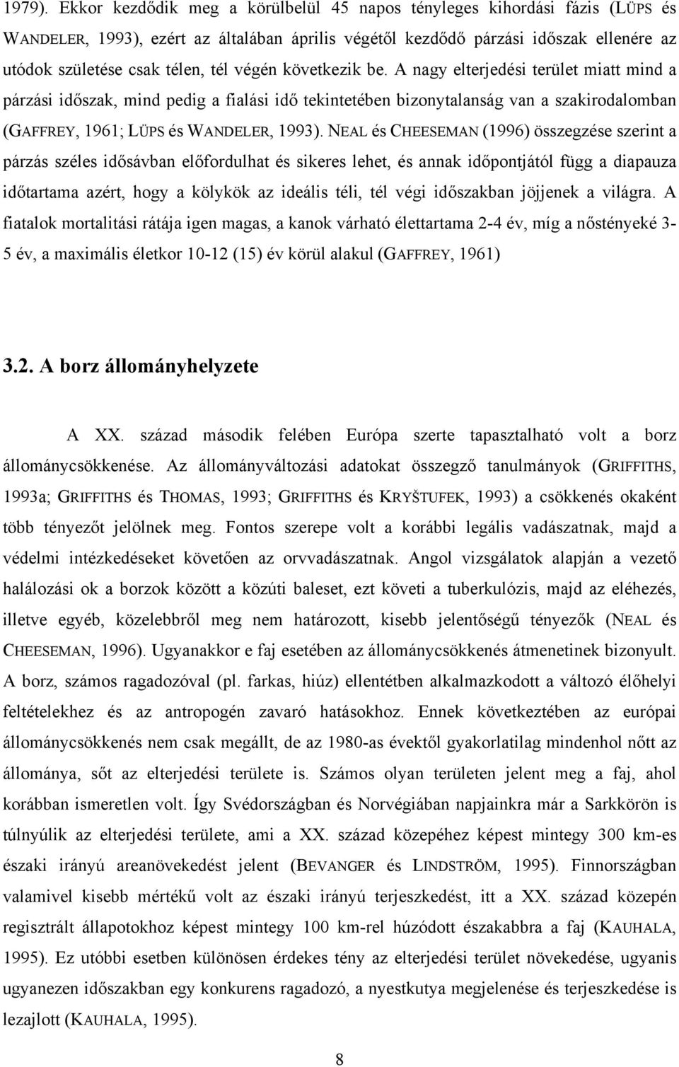 végén következik be. A nagy elterjedési terület miatt mind a párzási időszak, mind pedig a fialási idő tekintetében bizonytalanság van a szakirodalomban (GAFFREY, 1961; LÜPS és WANDELER, 1993).