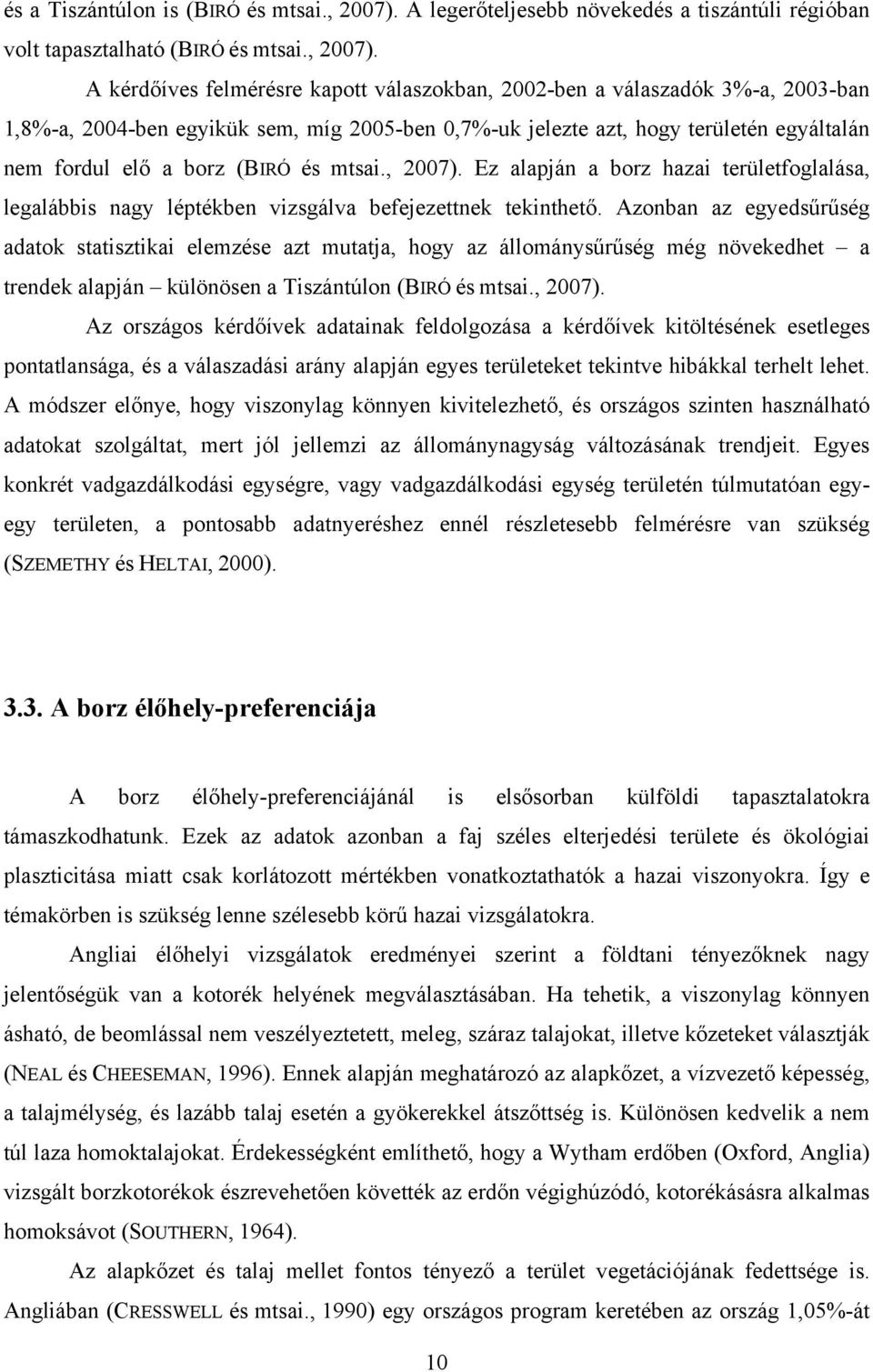 A kérdőíves felmérésre kapott válaszokban, 2002-ben a válaszadók 3%-a, 2003-ban 1,8%-a, 2004-ben egyikük sem, míg 2005-ben 0,7%-uk jelezte azt, hogy területén egyáltalán nem fordul elő a borz (BIRÓ