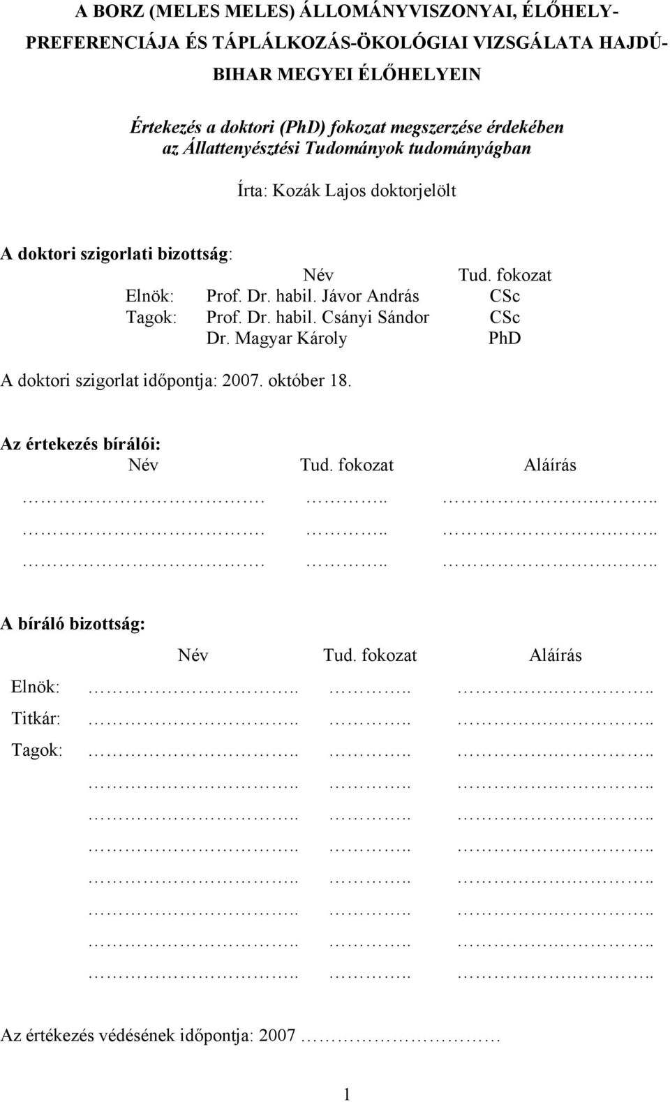 Jávor András CSc Tagok: Prof. Dr. habil. Csányi Sándor CSc Dr. Magyar Károly PhD A doktori szigorlat időpontja: 2007. október 18. Az értekezés bírálói: Név Tud. fokozat Aláírás.
