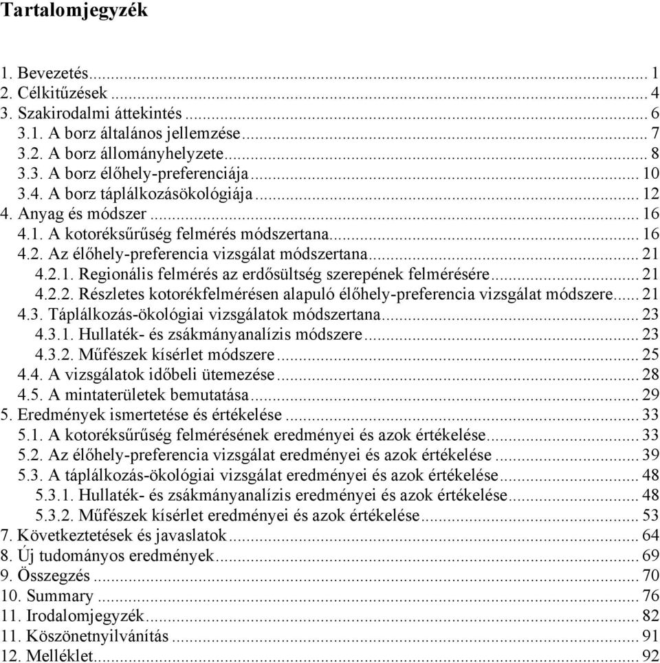 .. 21 4.2.2. Részletes kotorékfelmérésen alapuló élőhely-preferencia vizsgálat módszere... 21 4.3. Táplálkozás-ökológiai vizsgálatok módszertana... 23 4.3.1. Hullaték- és zsákmányanalízis módszere.