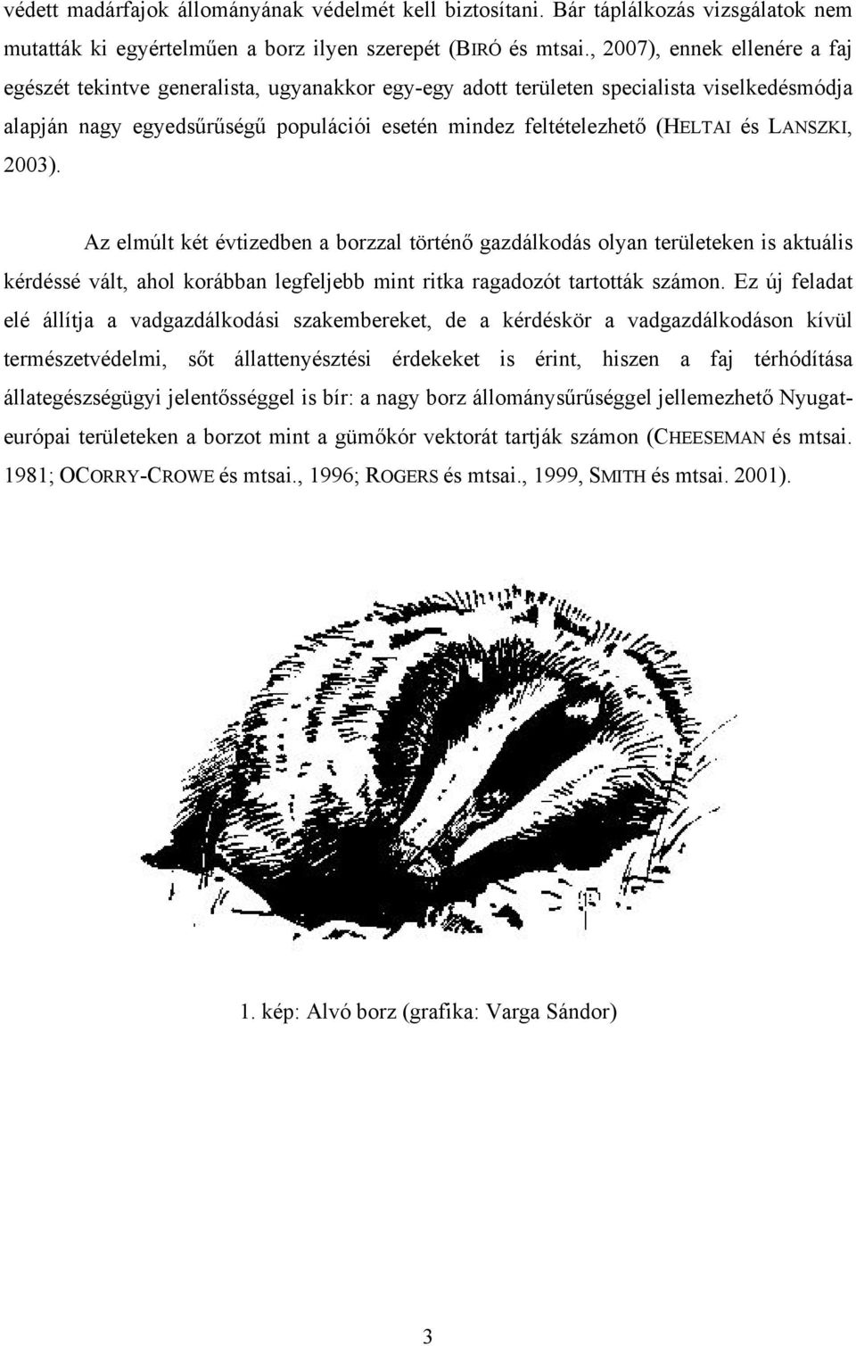 és LANSZKI, 2003). Az elmúlt két évtizedben a borzzal történő gazdálkodás olyan területeken is aktuális kérdéssé vált, ahol korábban legfeljebb mint ritka ragadozót tartották számon.