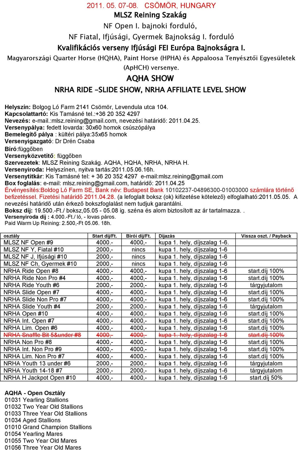 AQHA SHOW NRHA RIDE -SLIDE SHOW, NRHA AFFILIATE LEVEL SHOW Helyszín: Bolgog Ló Farm 2141 Csömör, Levendula utca 104. Kapcsolattartó: Kis Tamásné tel.:+36 20 352 4297 Nevezés: e-mail.:mlsz.