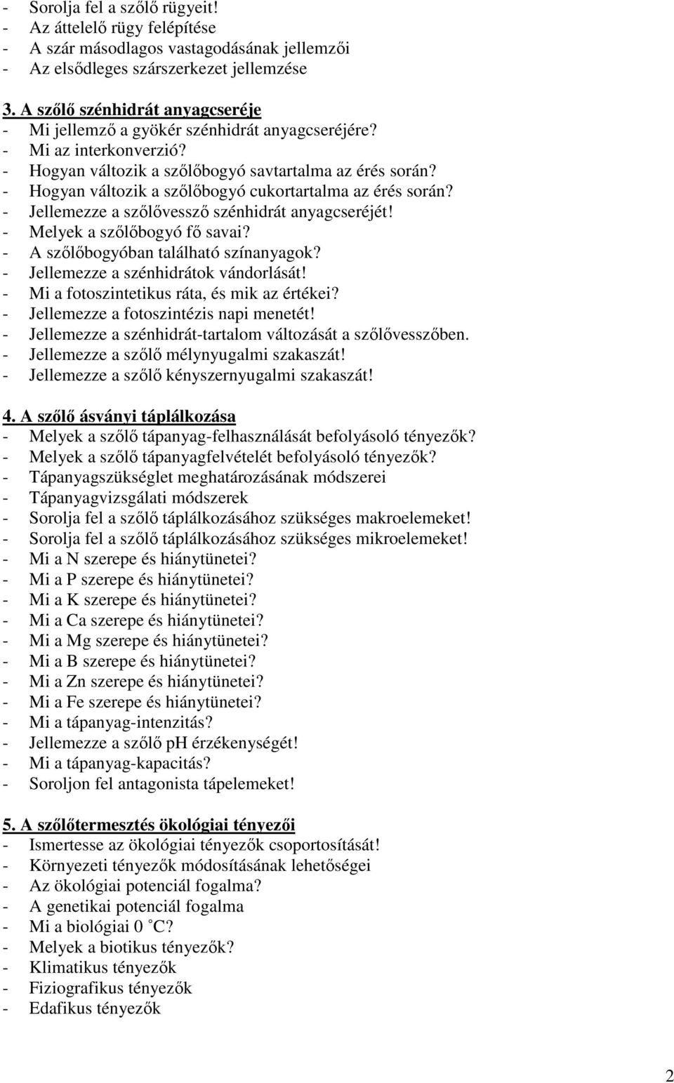 - Hogyan változik a szılıbogyó cukortartalma az érés során? - Jellemezze a szılıvesszı szénhidrát anyagcseréjét! - Melyek a szılıbogyó fı savai? - A szılıbogyóban található színanyagok?