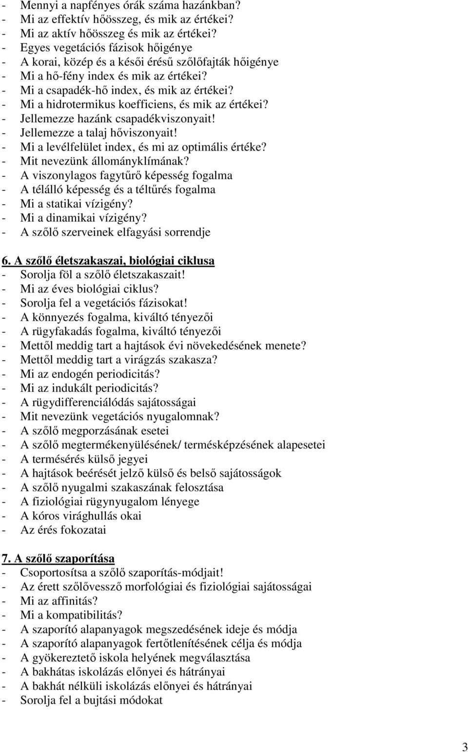 - Mi a hidrotermikus koefficiens, és mik az értékei? - Jellemezze hazánk csapadékviszonyait! - Jellemezze a talaj hıviszonyait! - Mi a levélfelület index, és mi az optimális értéke?