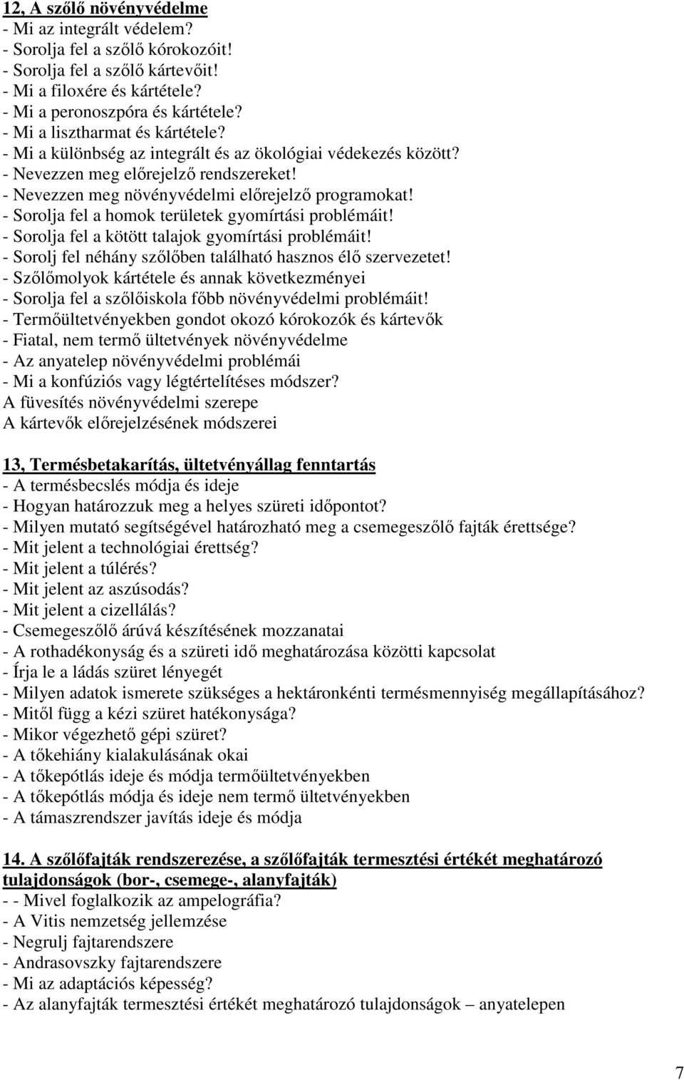 - Sorolja fel a homok területek gyomírtási problémáit! - Sorolja fel a kötött talajok gyomírtási problémáit! - Sorolj fel néhány szılıben található hasznos élı szervezetet!