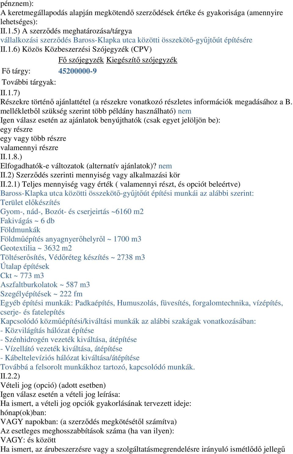 6) Közös Közbeszerzési Szójegyzék (CPV) Fő szójegyzék Kiegészítő szójegyzék Fő tárgy: 45200000-9 További tárgyak: II.1.