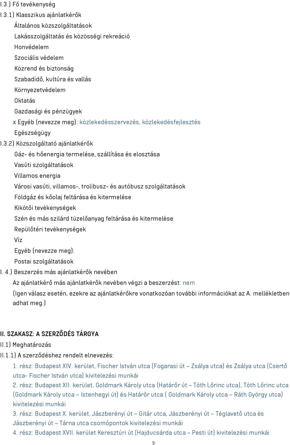 2) Közszolgáltató ajánlatkérők Gáz- és hőenergia termelése, szállítása és elosztása Vasúti szolgáltatások Villamos energia Városi vasúti, villamos-, trolibusz- és autóbusz szolgáltatások Földgáz és