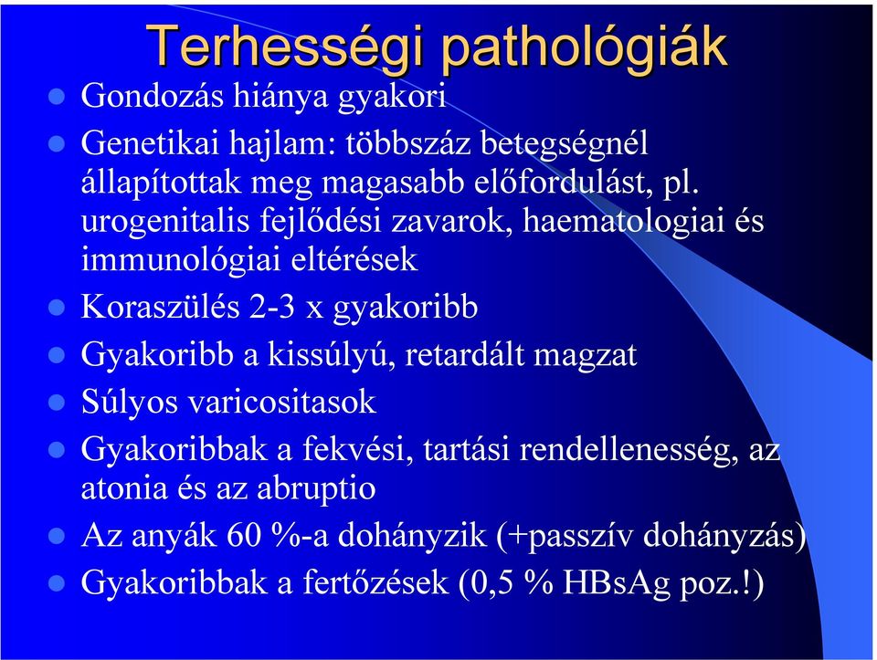 urogenitalis fejlődési zavarok, haematologiai és immunológiai eltérések Koraszülés 2-3 x gyakoribb Gyakoribb a