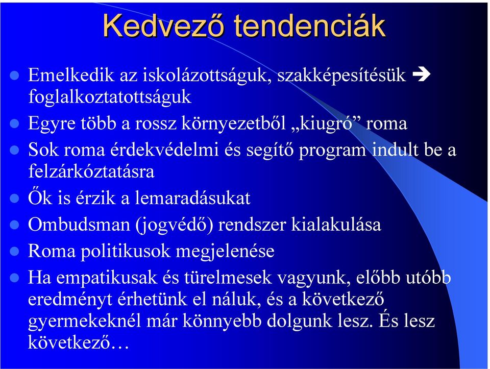 lemaradásukat Ombudsman (jogvédő) rendszer kialakulása Roma politikusok megjelenése Ha empatikusak és