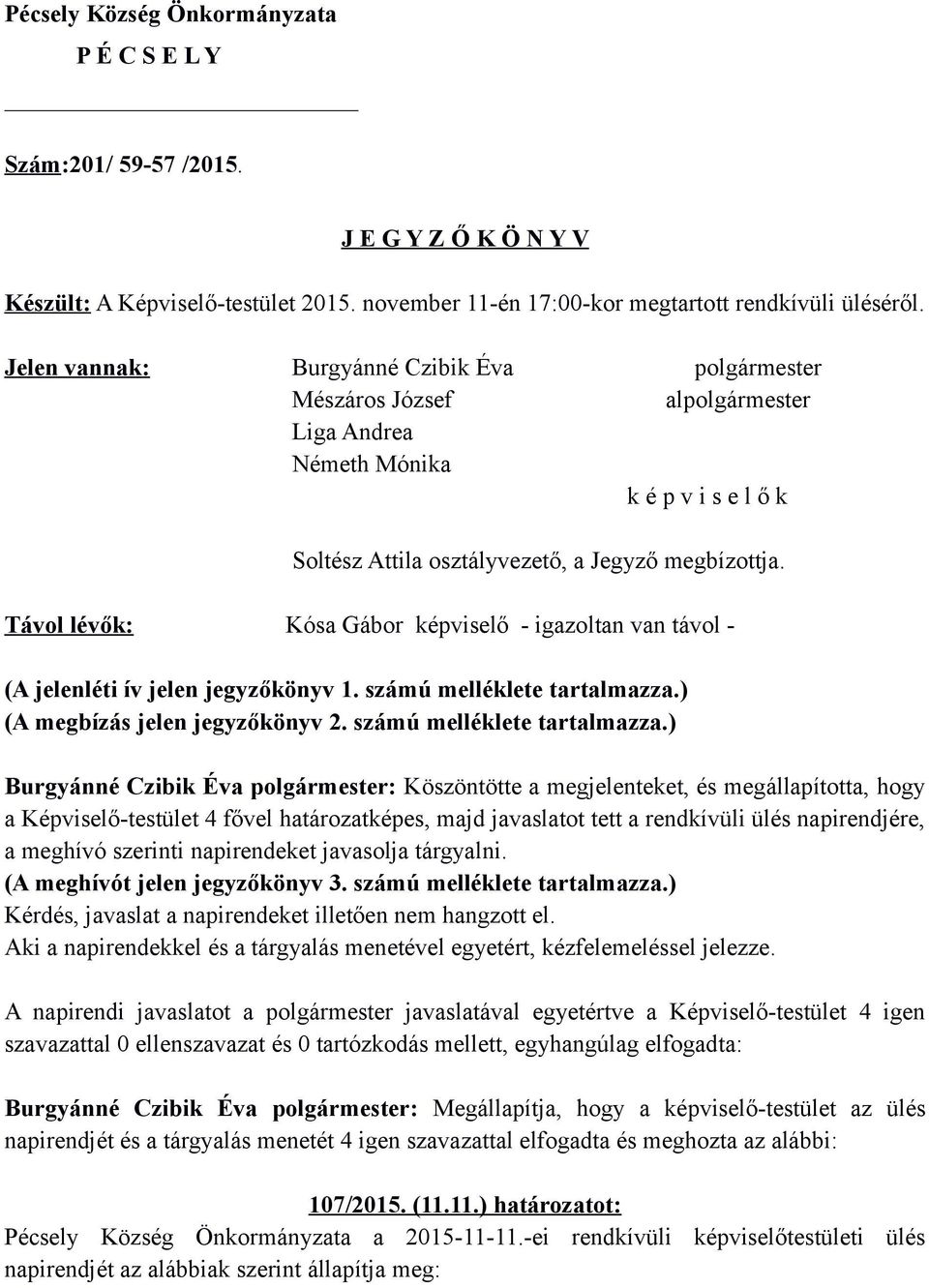 Távol lévők: Kósa Gábor képviselő - igazoltan van távol - (A jelenléti ív jelen jegyzőkönyv 1. számú melléklete tartalmazza.