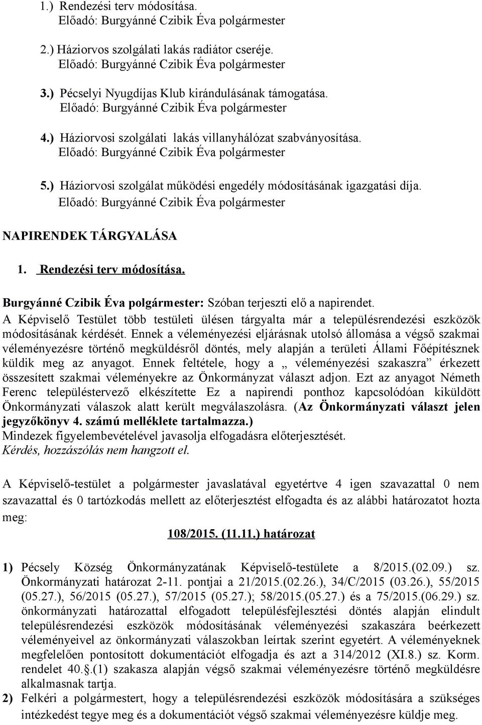 A Képviselő Testület több testületi ülésen tárgyalta már a településrendezési eszközök módosításának kérdését.