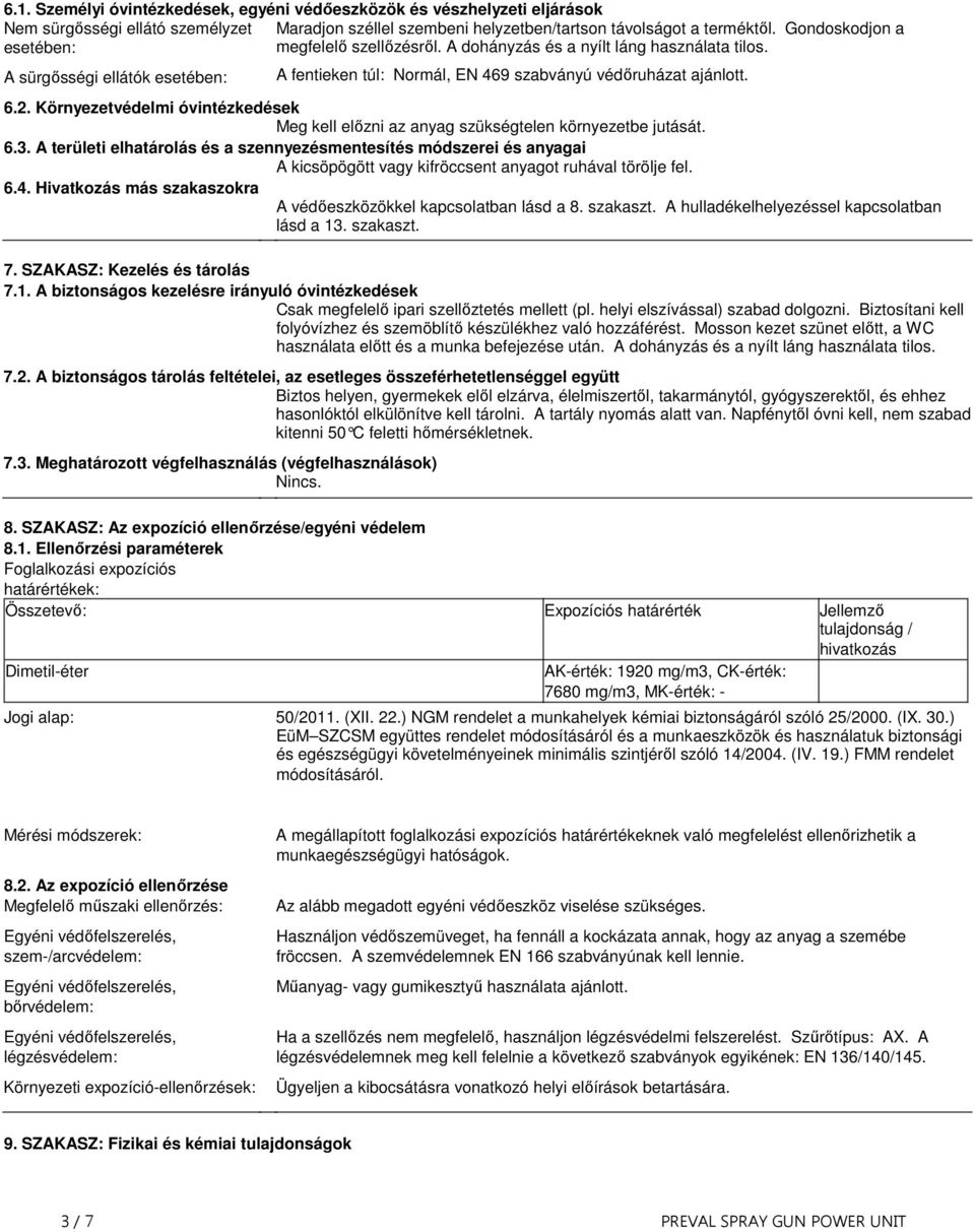 Meg kell előzni az anyag szükségtelen környezetbe jutását 63 A területi elhatárolás és a szennyezésmentesítés módszerei és anyagai A kicsöpögött vagy kifröccsent anyagot ruhával törölje fel 64