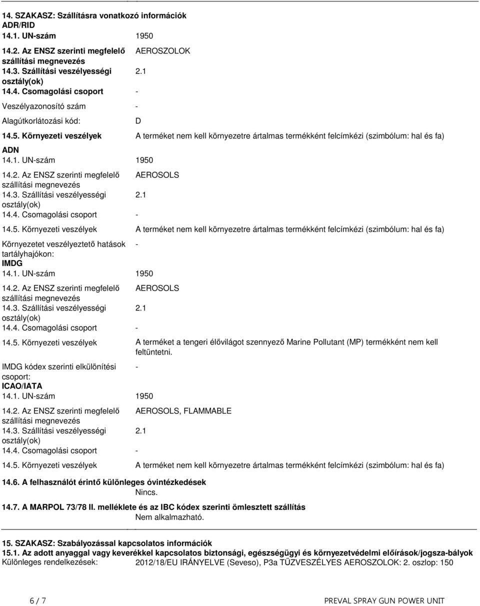 143 Szállítási veszélyességi 21 144 Csomagolási csoport - 145 Környezeti veszélyek A terméket nem kell környezetre ártalmas termékként felcímkézi (szimbólum: hal és fa) Környezetet veszélyeztető