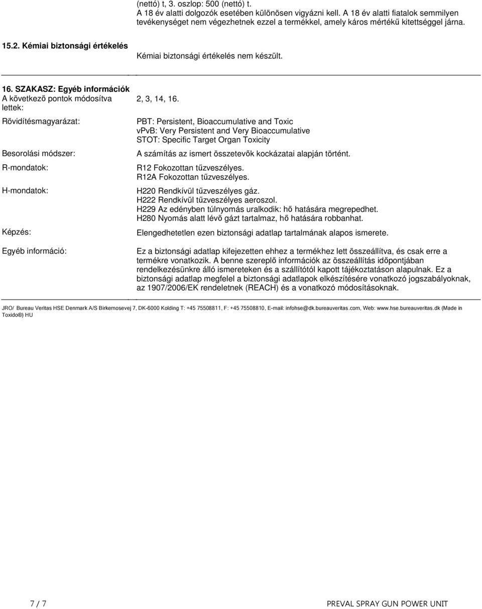 R-mondatok: H-mondatok: Képzés: Egyéb információ: 2, 3, 14, 16 PBT: Persistent, Bioaccumulative and Toxic vpvb: Very Persistent and Very Bioaccumulative STOT: Specific Target Organ Toxicity A