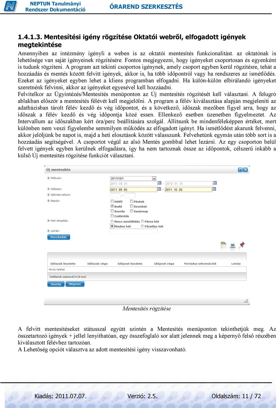 A program azt tekinti csoportos igénynek, amely csoport egyben kerül rögzítésre, tehát a hozzáadás és mentés között felvitt igények, akkor is, ha több idıpontról vagy ha rendszeres az ismétlıdés.