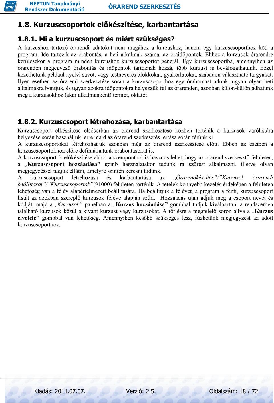 Egy kurzuscsoportba, amennyiben az órarenden megegyezı órabontás és idıpontok tartoznak hozzá, több kurzust is beválogathatunk.