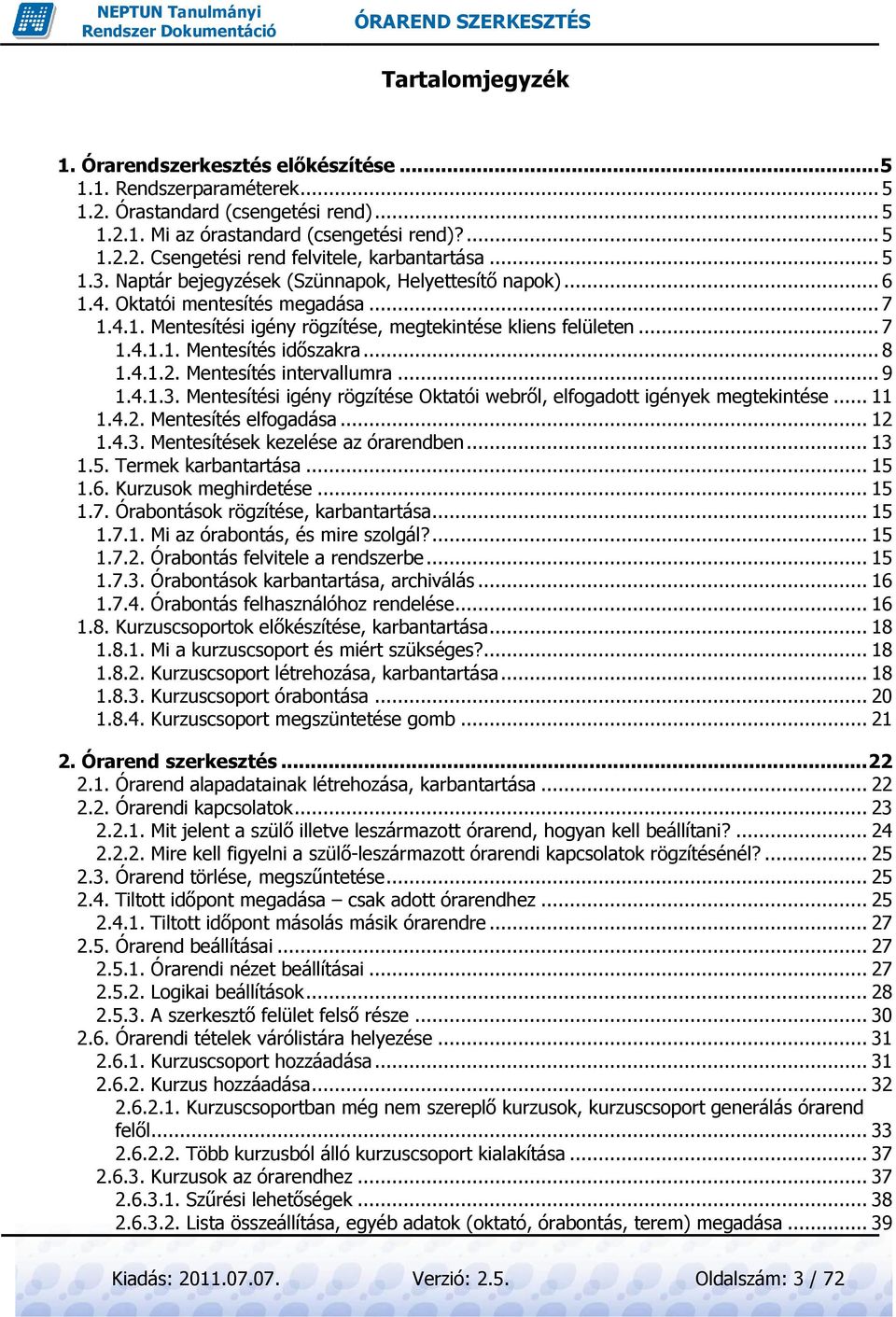 ..... 8 1.4.1.2. Mentesítés intervallumra... 9 1.4.1.3. Mentesítési igény rögzítése Oktatói webrıl, elfogadott igények megtekintése... 11 1.4.2. Mentesítés elfogadása...... 12 1.4.3. Mentesítések kezelése az órarendben.