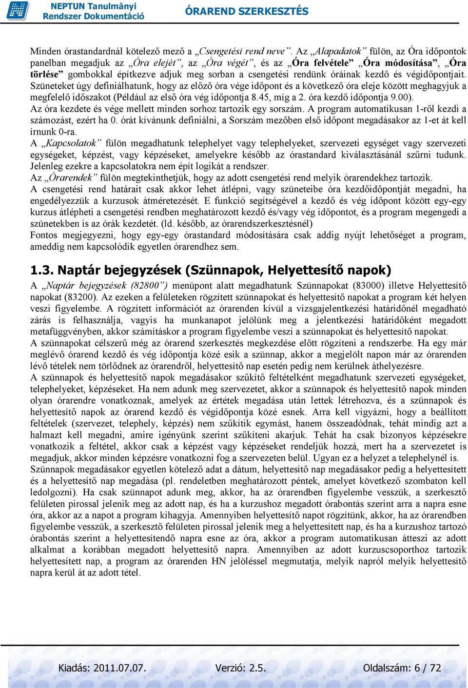 kezdı és végidıpontjait. Szüneteket úgy definiálhatunk, hogy az elızı óra vége idıpont és a következı óra eleje között meghagyjuk a megfelelı idıszakot (Például az elsı óra vég idıpontja 8.