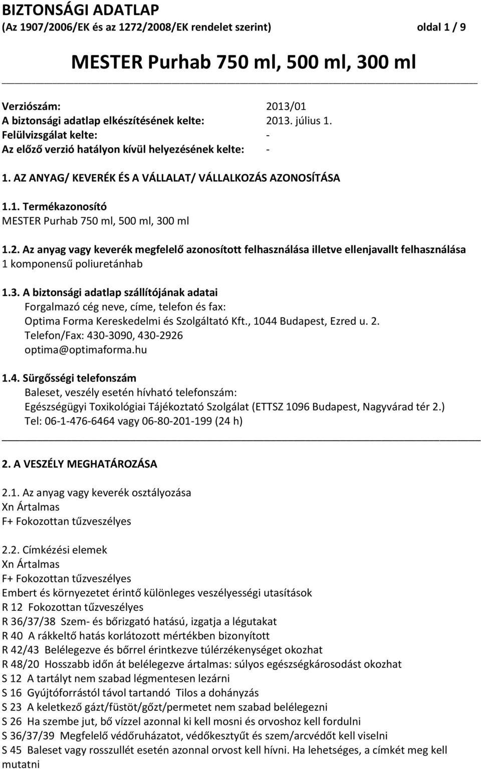 Az anyag vagy keverék megfelelő azonosított felhasználása illetve ellenjavallt felhasználása 1 komponensű poliuretánhab 1.3.