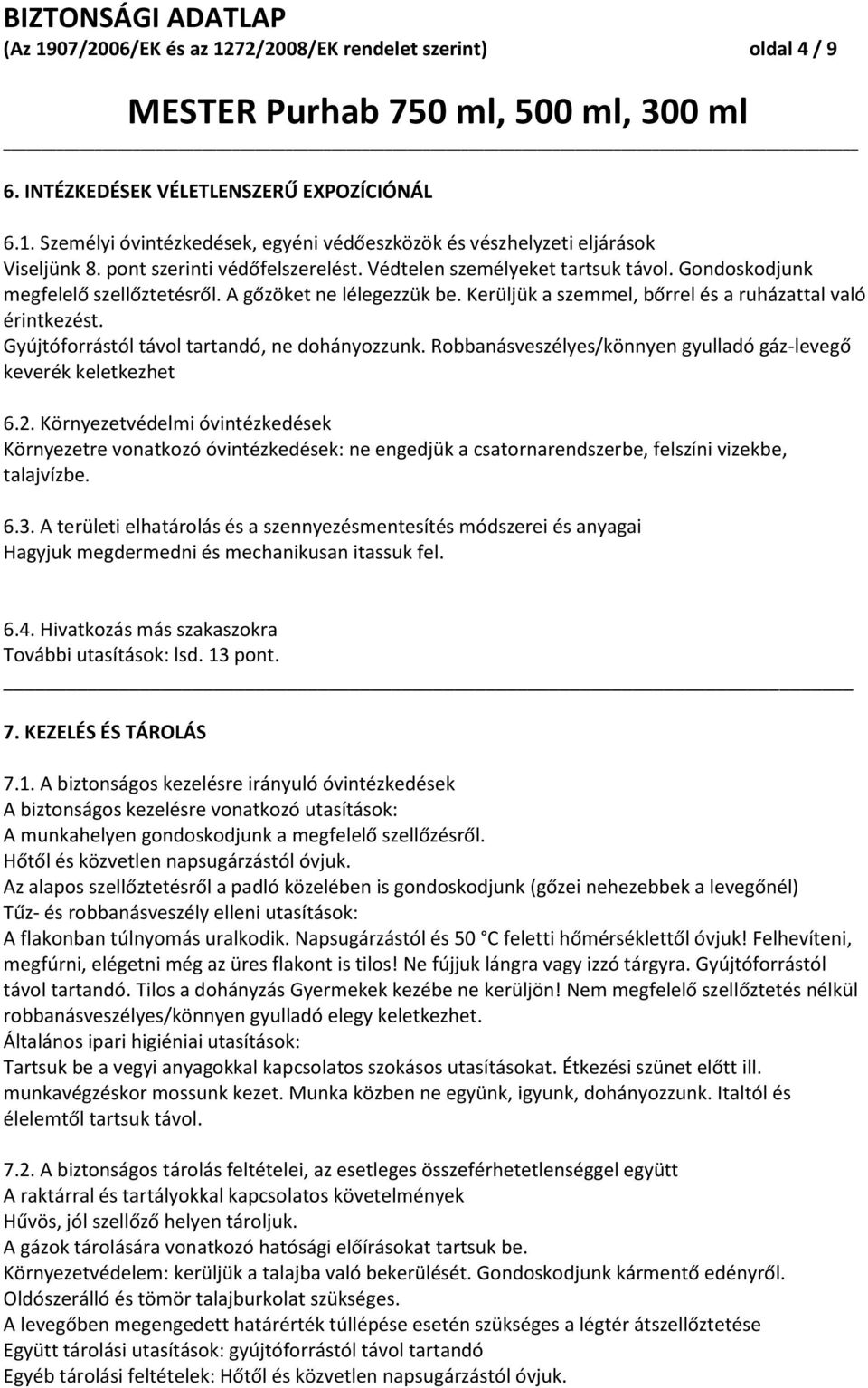 Gyújtóforrástól távol tartandó, ne dohányozzunk. Robbanásveszélyes/könnyen gyulladó gáz-levegő keverék keletkezhet 6.2.