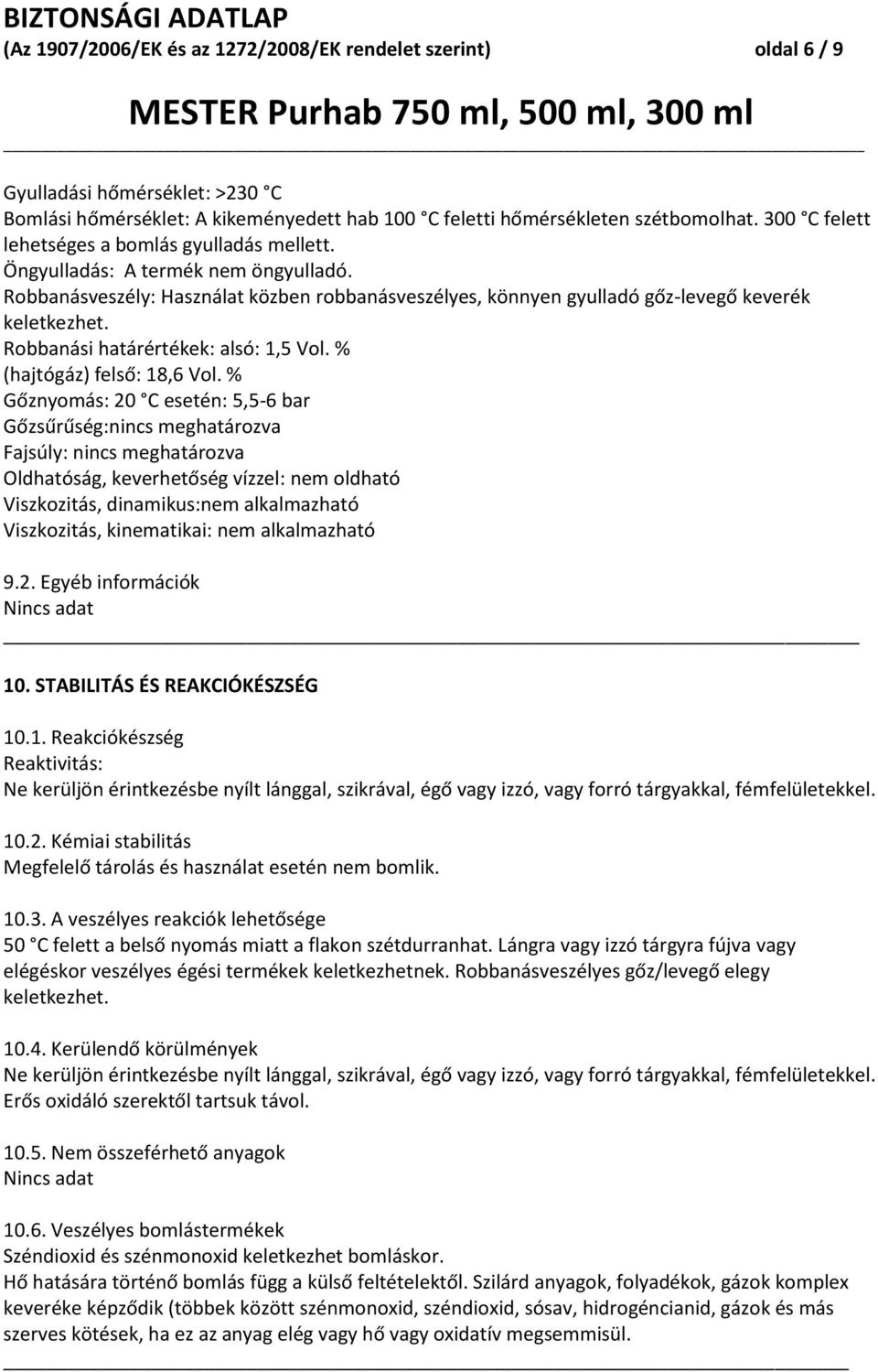Robbanási határértékek: alsó: 1,5 Vol. % (hajtógáz) felső: 18,6 Vol.