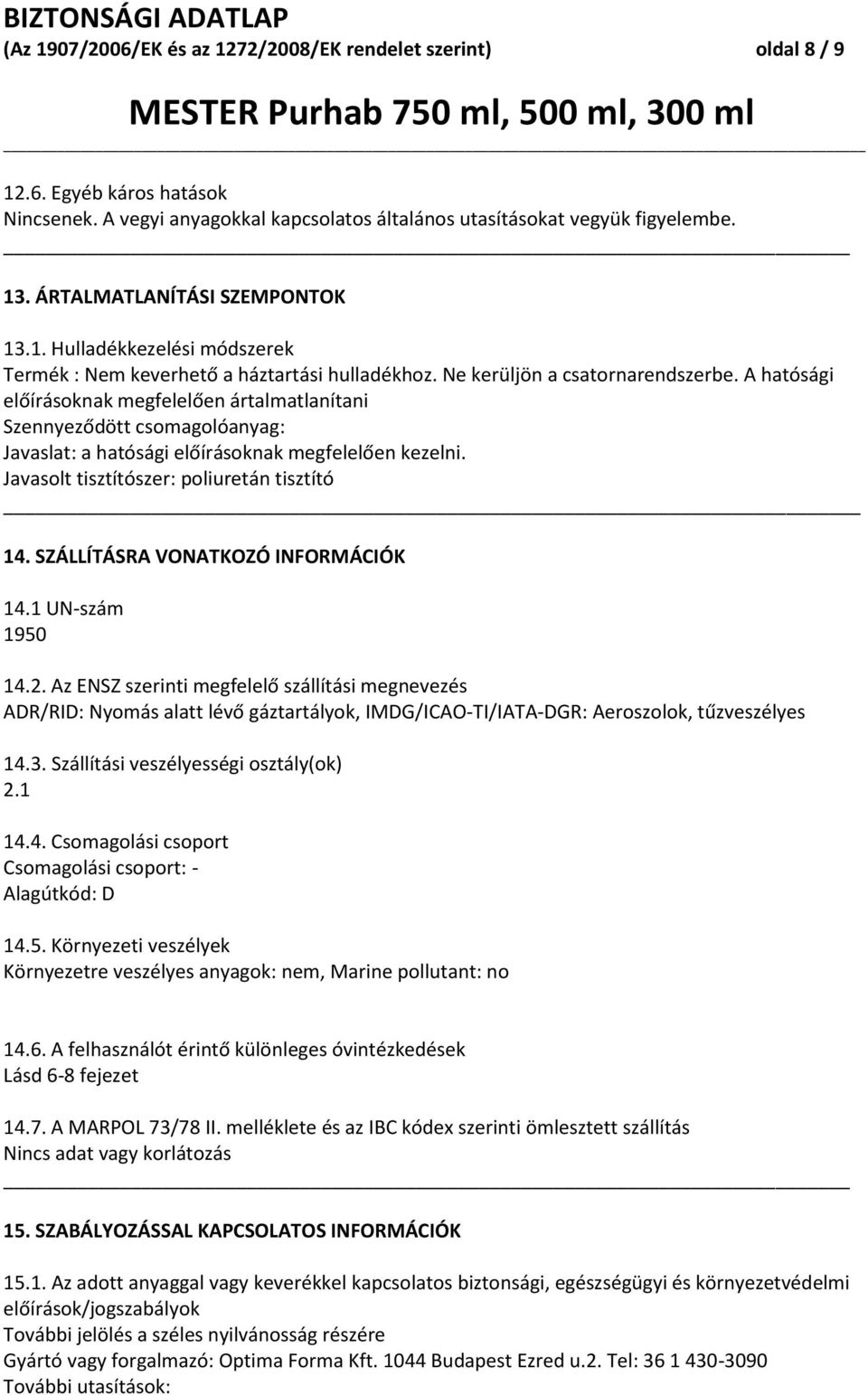A hatósági előírásoknak megfelelően ártalmatlanítani Szennyeződött csomagolóanyag: Javaslat: a hatósági előírásoknak megfelelően kezelni. Javasolt tisztítószer: poliuretán tisztító _ 14.