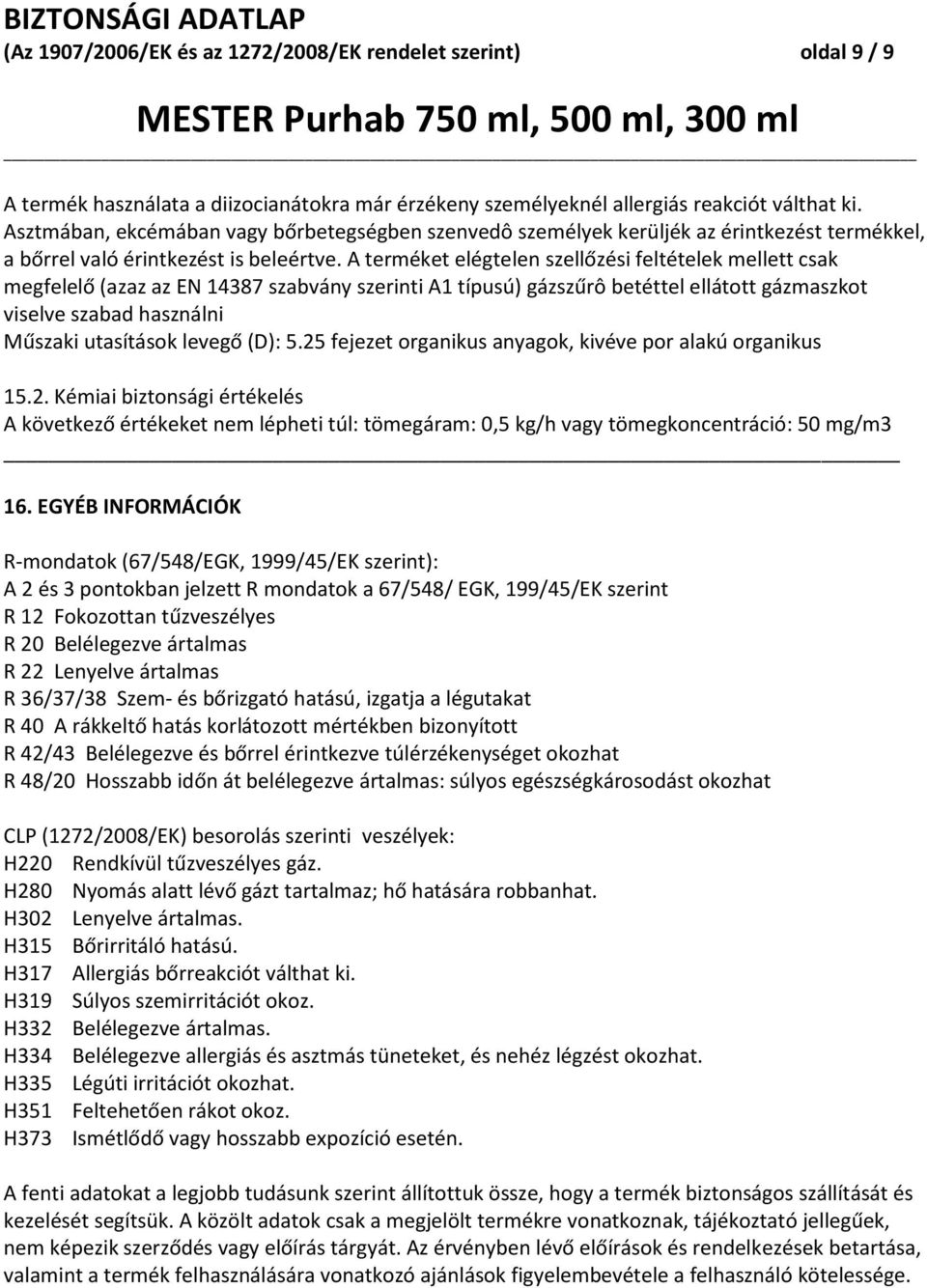 A terméket elégtelen szellőzési feltételek mellett csak megfelelő (azaz az EN 14387 szabvány szerinti A1 típusú) gázszűrô betéttel ellátott gázmaszkot viselve szabad használni Műszaki utasítások