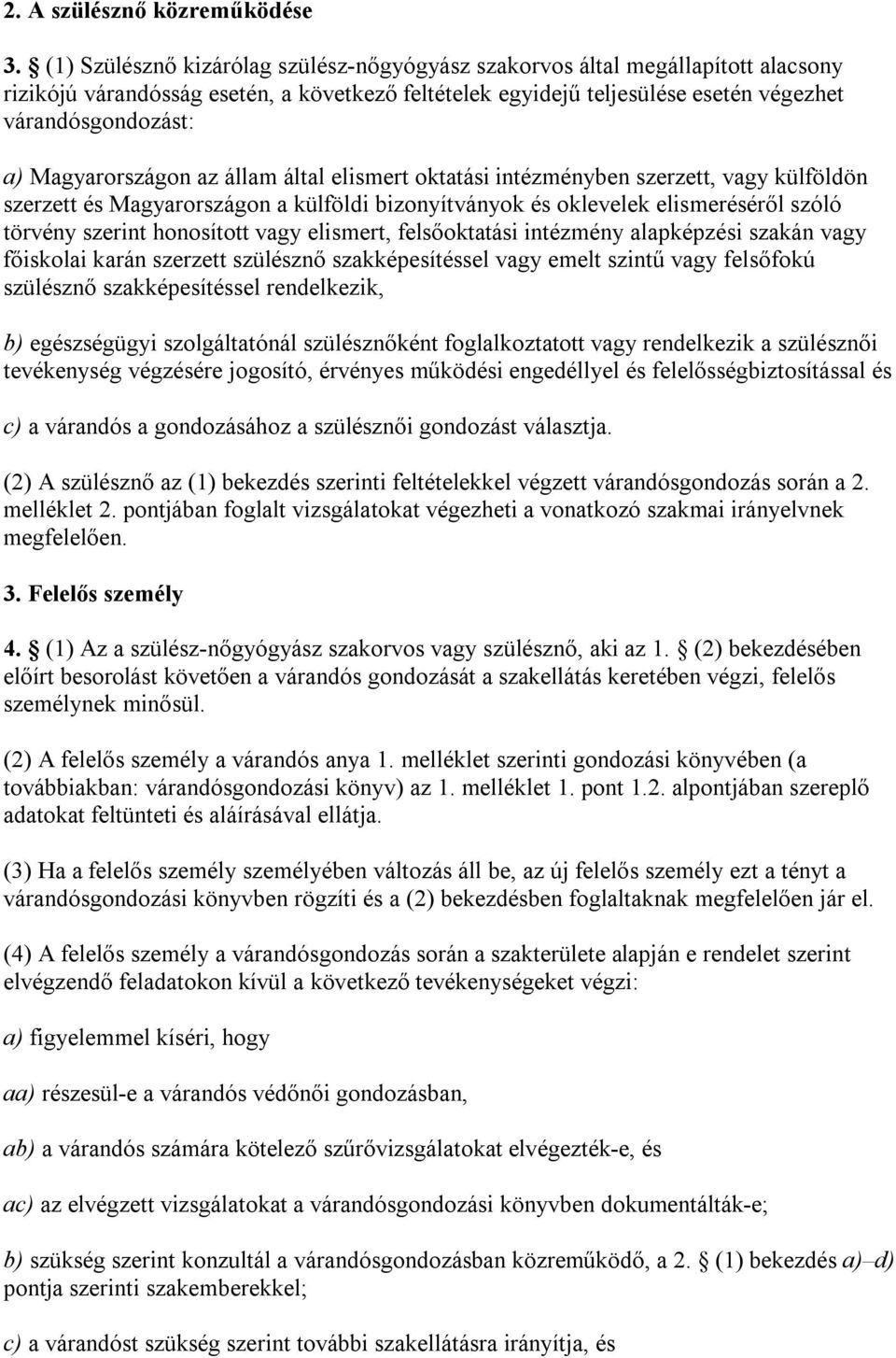 Magyarországon az állam által elismert oktatási intézményben szerzett, vagy külföldön szerzett és Magyarországon a külföldi bizonyítványok és oklevelek elismeréséről szóló törvény szerint honosított