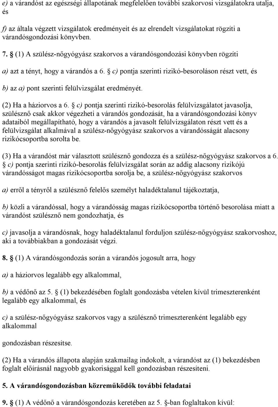 c) pontja szerinti rizikó-besoroláson részt vett, és b) az a) pont szerinti felülvizsgálat eredményét. (2) Ha a háziorvos a 6.