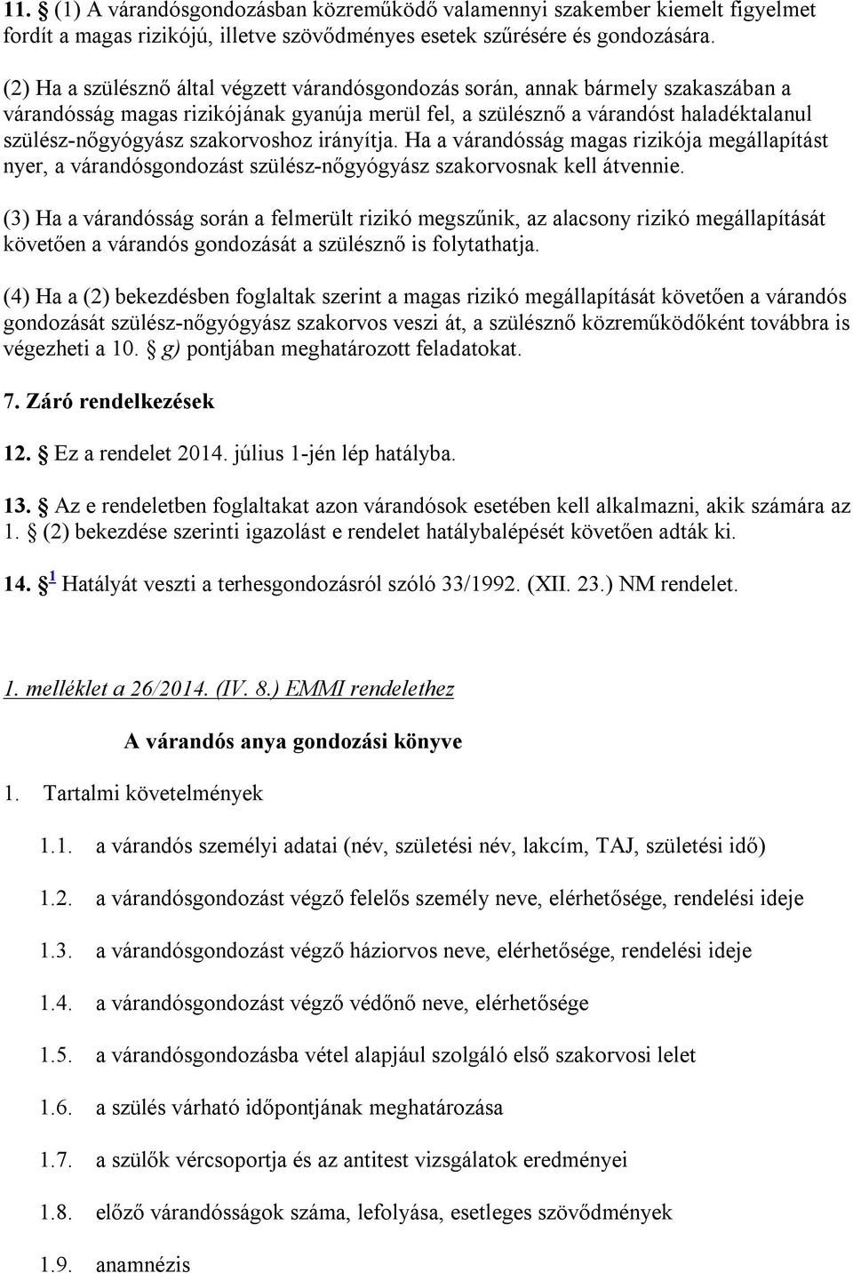 szakorvoshoz irányítja. Ha a várandósság magas rizikója megállapítást nyer, a várandósgondozást szülész-nőgyógyász szakorvosnak kell átvennie.