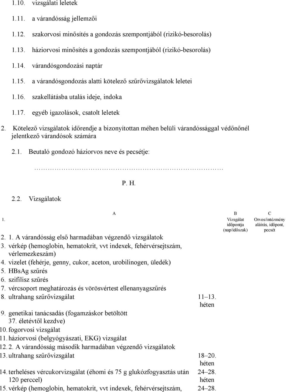 Kötelező vizsgálatok időrendje a bizonyítottan méhen belüli várandóssággal védőnőnél jelentkező várandósok számára 2.1. Beutaló gondozó háziorvos neve és pecsétje: 2.2. Vizsgálatok P. H. 1.