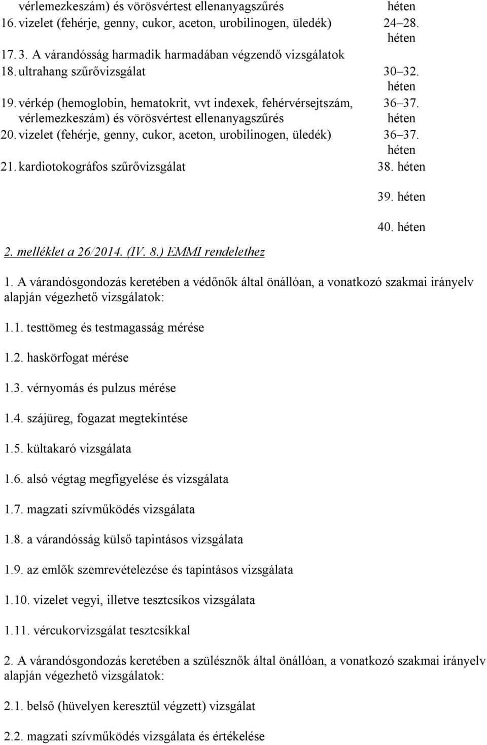 vizelet (fehérje, genny, cukor, aceton, urobilinogen, üledék) 36 37. 21. kardiotokográfos szűrővizsgálat 38. 2. melléklet a 26/2014. (IV. 8.) EMMI rendelethez 39. 40. 1.