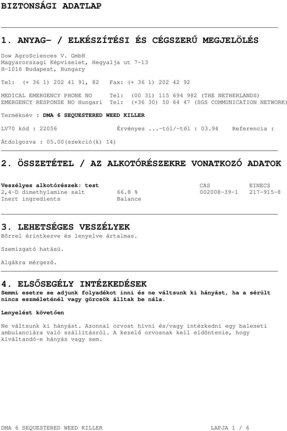EMERGENCY RESPONSE NO Hungari Tel: (+36 30) 50 64 47 (SGS COMMUNICATION NETWORK) Terméknév : DMA 6 SEQUESTERED WEED KILLER LV70 kód : 22056 Érvényes...-tól/-től : 03.94 Referencia : Átdolgozva : 05.