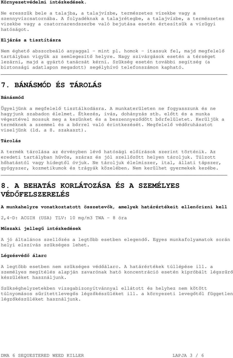 Eljárás a tisztításra Nem éghető abszorbeáló anyaggal - mint pl. homok - itassuk fel, majd megfelelő tartályban vigyük az semlegesítő helyre.