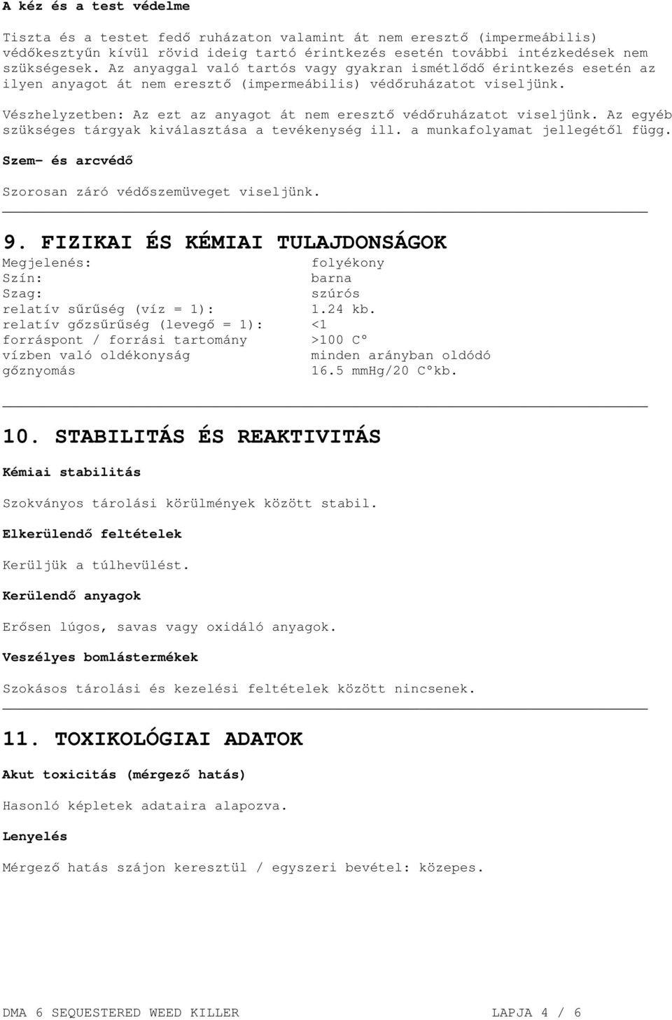 Vészhelyzetben: Az ezt az anyagot át nem eresztő védőruházatot viseljünk. Az egyéb szükséges tárgyak kiválasztása a tevékenység ill. a munkafolyamat jellegétől függ.
