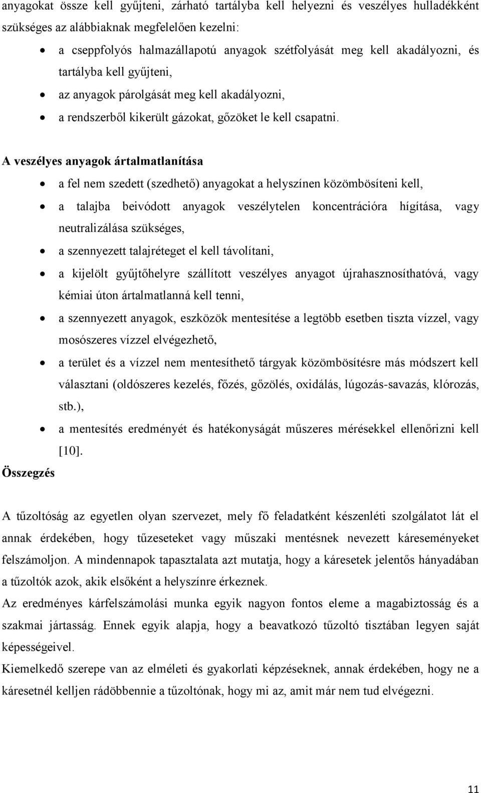 A veszélyes anyagok ártalmatlanítása a fel nem szedett (szedhető) anyagokat a helyszínen közömbösíteni kell, a talajba beivódott anyagok veszélytelen koncentrációra hígítása, vagy neutralizálása