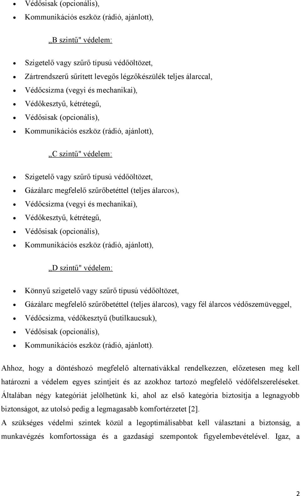 szűrőbetéttel (teljes álarcos), Védőcsizma (vegyi és mechanikai), Védőkesztyű, kétrétegű, Védősisak (opcionális), Kommunikációs eszköz (rádió, ajánlott), D szintű" védelem: Könnyű szigetelő vagy