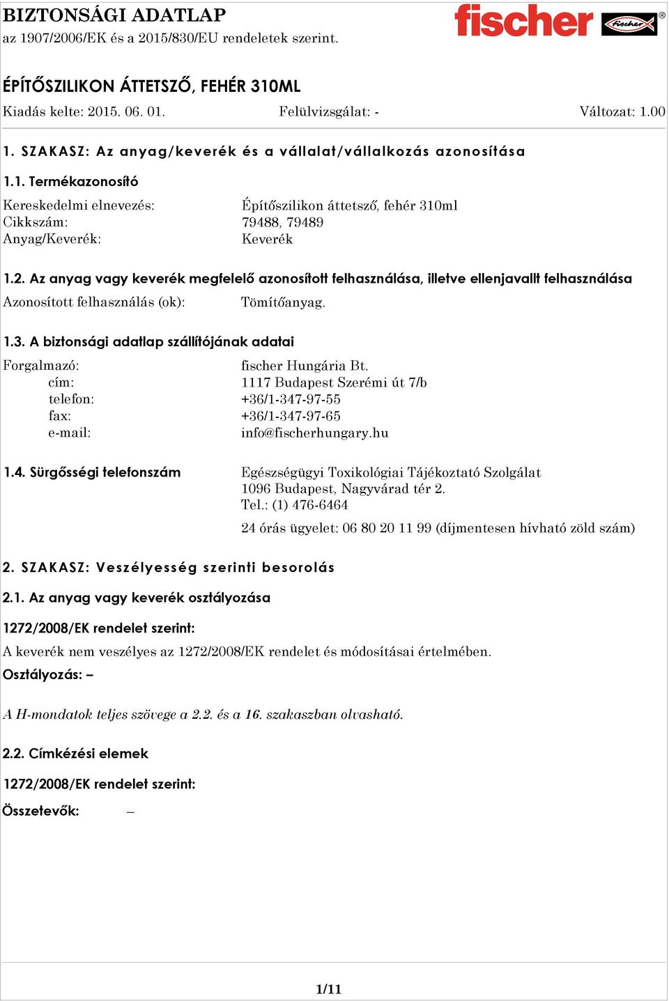 A biztonsági adatlap szállítójának adatai Forgalmazó: fischer Hungária Bt. cím: 1117 Budapest Szerémi út 7/b telefon: +36/1-347