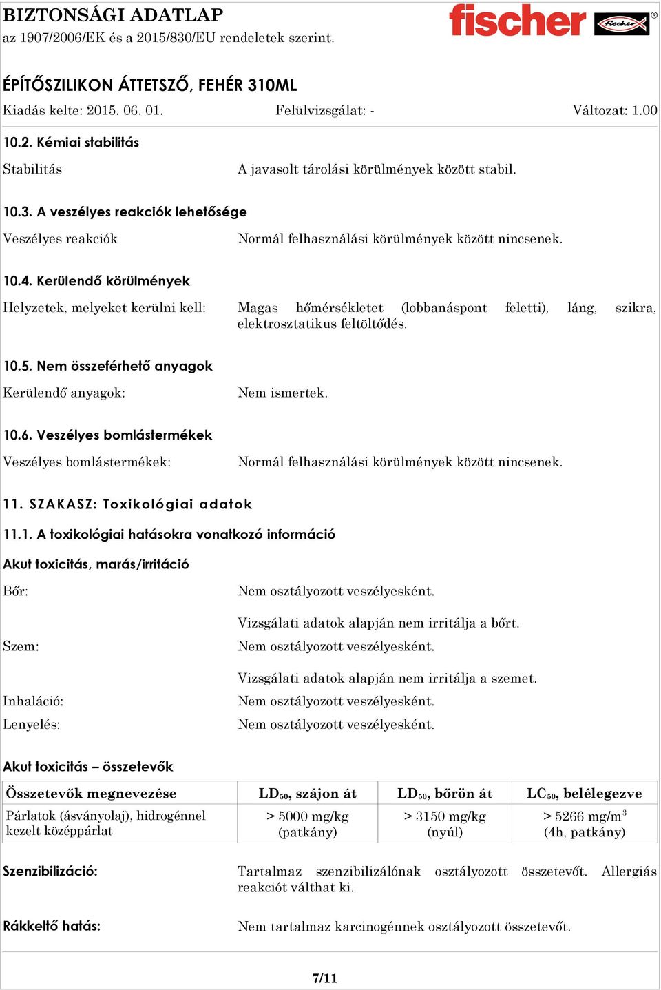 Veszélyes bomlástermékek Veszélyes bomlástermékek: Normál felhasználási körülmények között nincsenek. 11